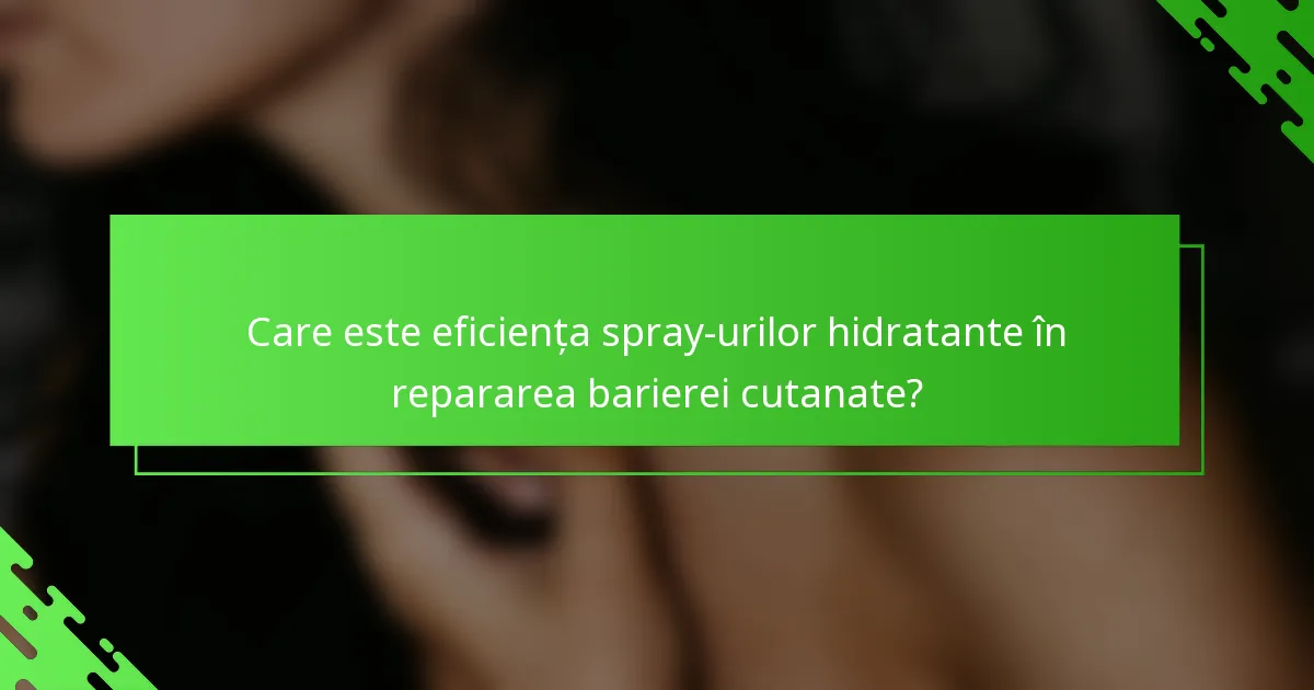 Care este eficiența spray-urilor hidratante în repararea barierei cutanate?