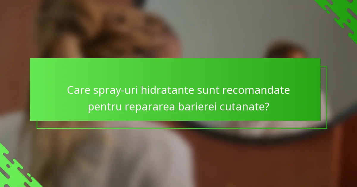 Care spray-uri hidratante sunt recomandate pentru repararea barierei cutanate?