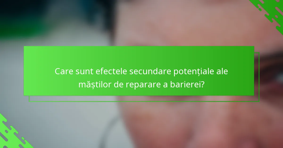 Care sunt efectele secundare potențiale ale măștilor de reparare a barierei?