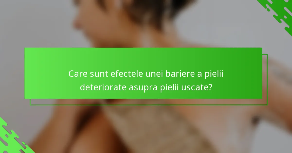 Care sunt efectele unei bariere a pielii deteriorate asupra pielii uscate?