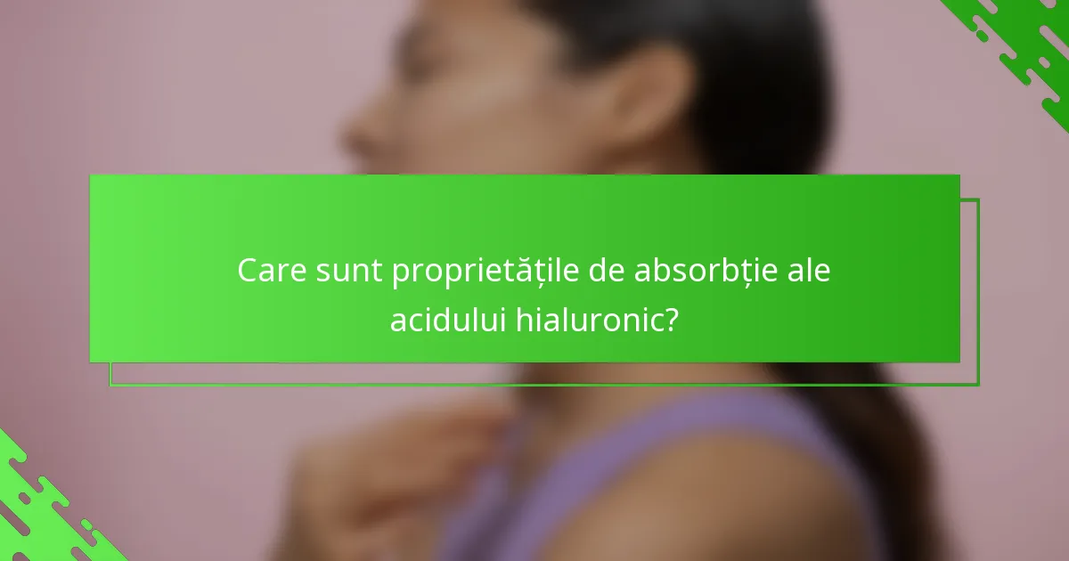 Care sunt proprietățile de absorbție ale acidului hialuronic?