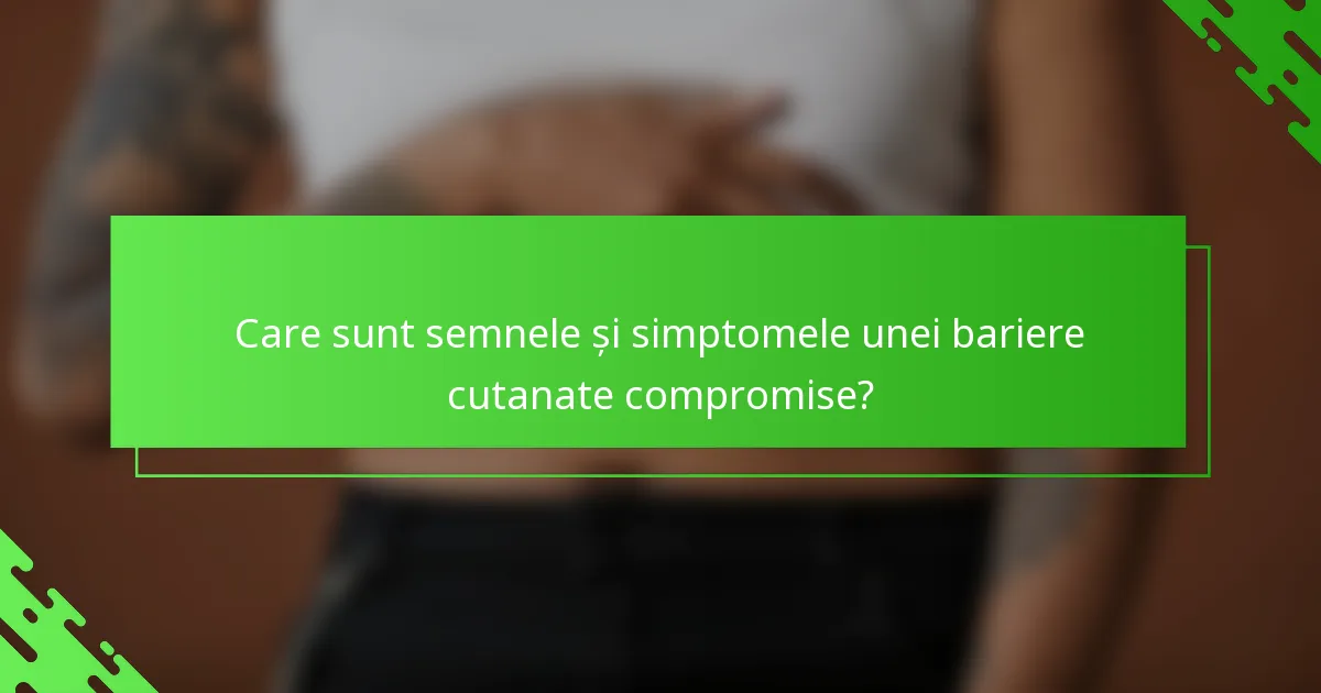Care sunt semnele și simptomele unei bariere cutanate compromise?