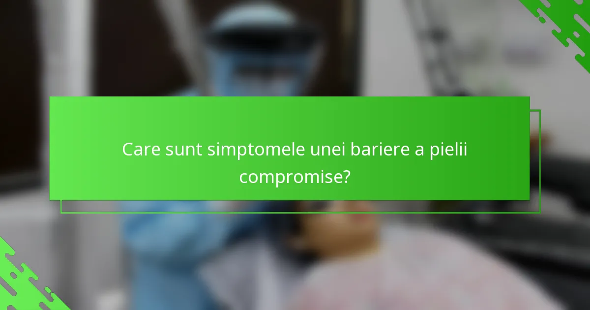 Care sunt simptomele unei bariere a pielii compromise?