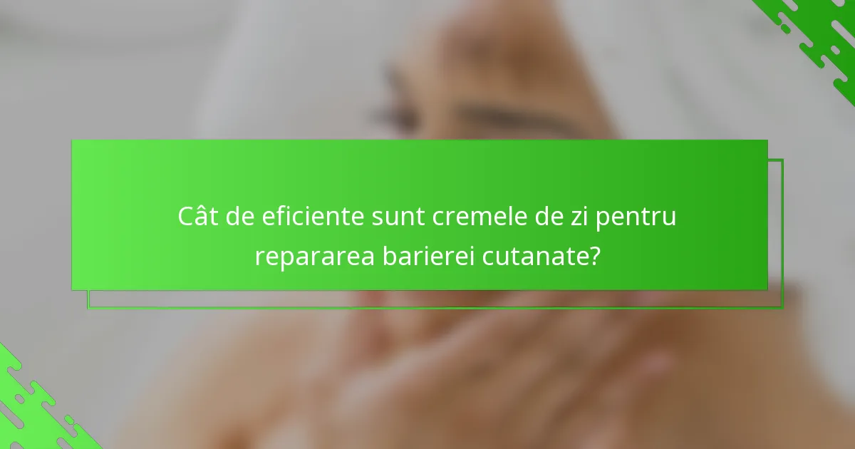 Cât de eficiente sunt cremele de zi pentru repararea barierei cutanate?