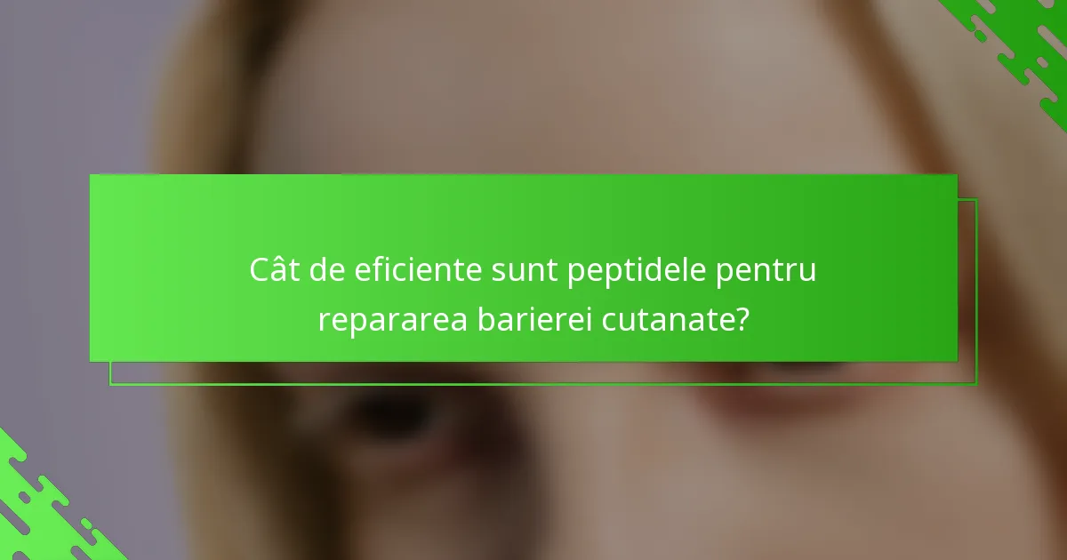 Cât de eficiente sunt peptidele pentru repararea barierei cutanate?