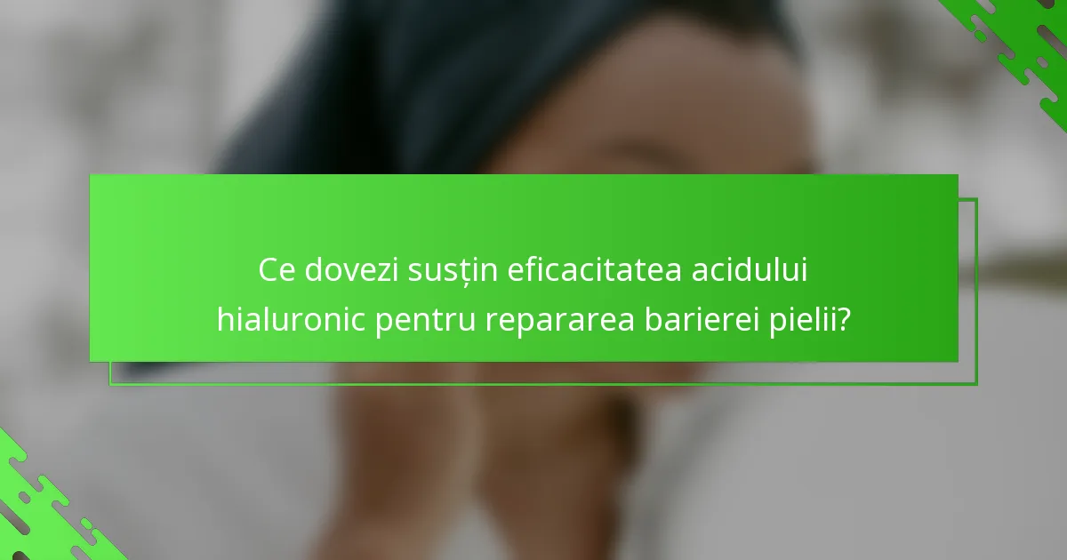 Ce dovezi susțin eficacitatea acidului hialuronic pentru repararea barierei pielii?