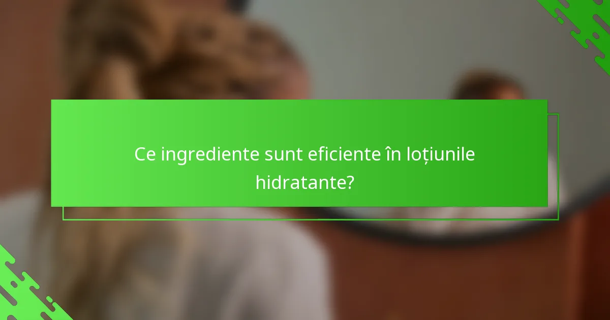 Ce ingrediente sunt eficiente în loțiunile hidratante?
