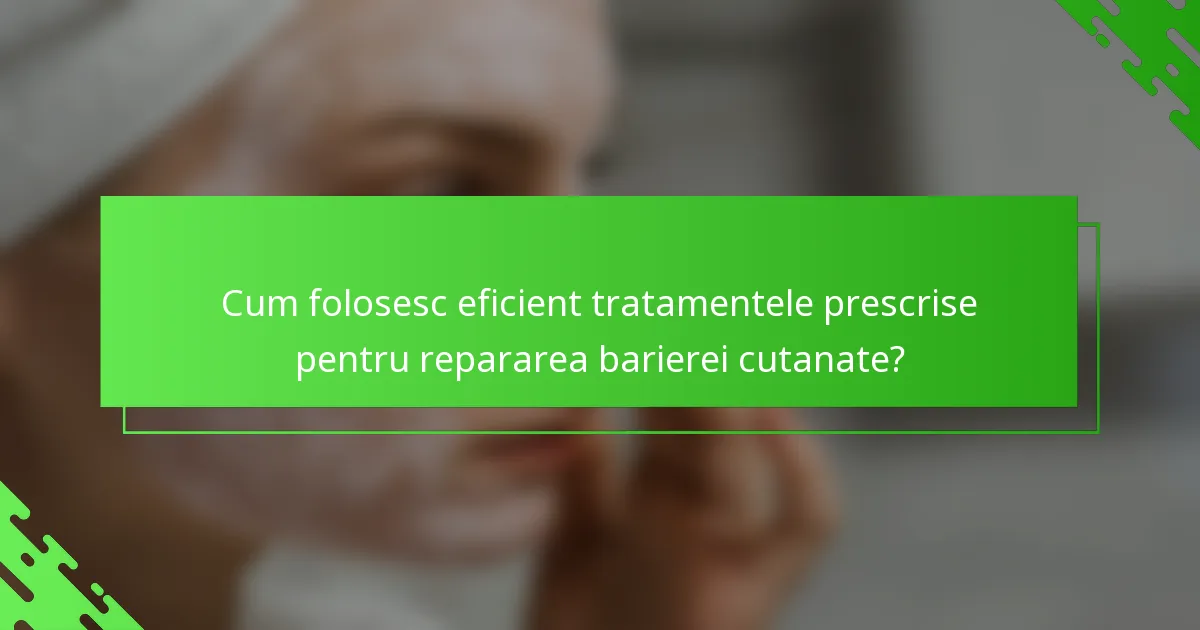 Cum folosesc eficient tratamentele prescrise pentru repararea barierei cutanate?