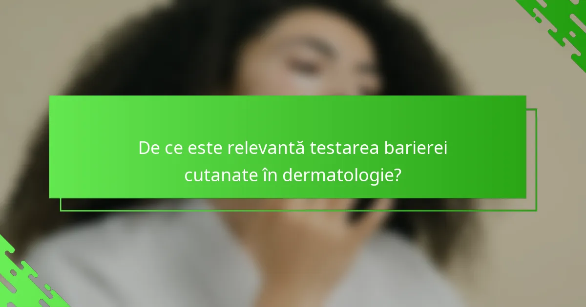 De ce este relevantă testarea barierei cutanate în dermatologie?