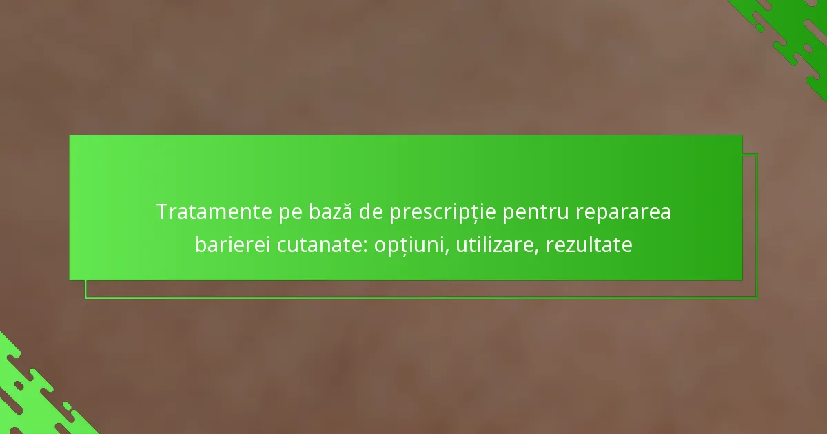 Tratamente pe bază de prescripție pentru repararea barierei cutanate: opțiuni, utilizare, rezultate